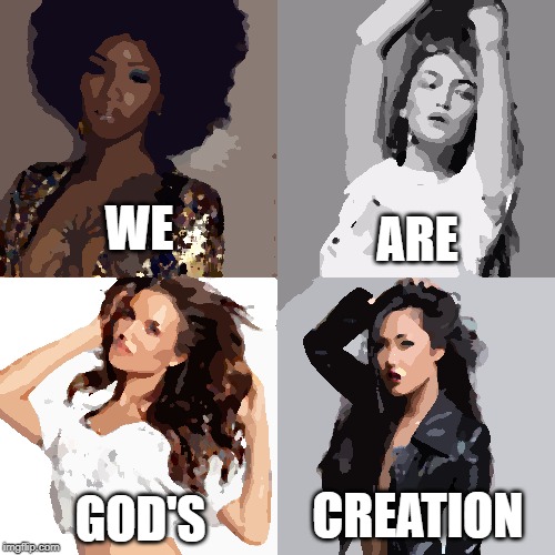 WE; ARE; GOD'S; CREATION | image tagged in universal knowledge,black and white,asian,spanish,love is love,love wins | made w/ Imgflip meme maker
