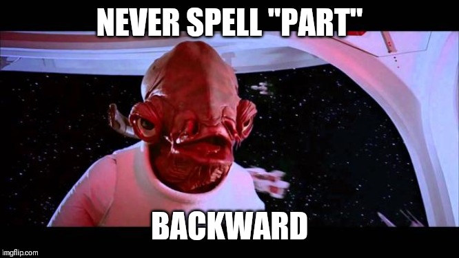 Never Spell | NEVER SPELL "PART"; BACKWARD | image tagged in it's a trap | made w/ Imgflip meme maker
