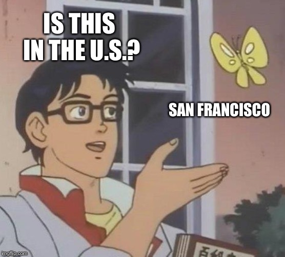 Is This A Pigeon Meme | IS THIS IN THE U.S.? SAN FRANCISCO | image tagged in memes,is this a pigeon | made w/ Imgflip meme maker