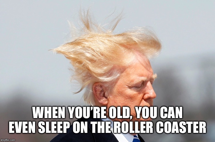 WHEN YOU’RE OLD, YOU CAN EVEN SLEEP ON THE ROLLER COASTER | made w/ Imgflip meme maker