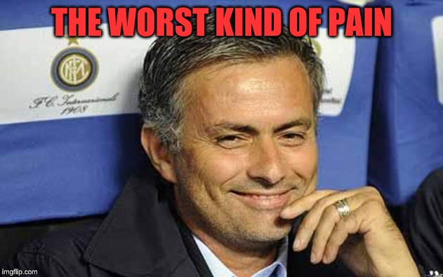 Smug Mourinho | THE WORST KIND OF PAIN | image tagged in smug mourinho | made w/ Imgflip meme maker