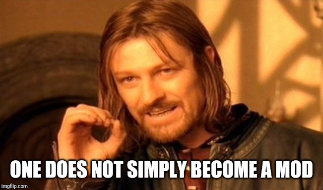 One Does Not Simply Meme | ONE DOES NOT SIMPLY BECOME A MOD | image tagged in memes,one does not simply | made w/ Imgflip meme maker