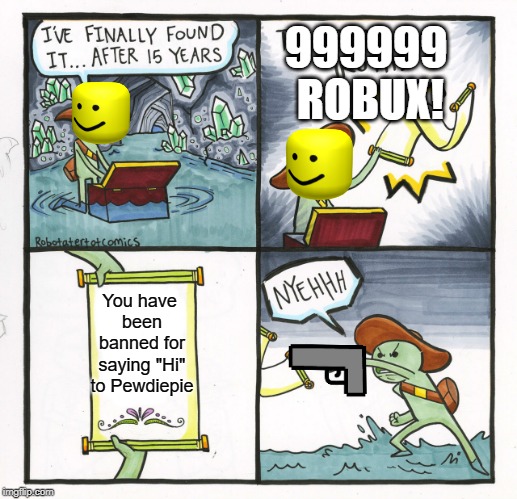 The Scroll Of Truth | 999999 ROBUX! You have been banned for saying "Hi" to Pewdiepie | image tagged in memes,the scroll of truth | made w/ Imgflip meme maker