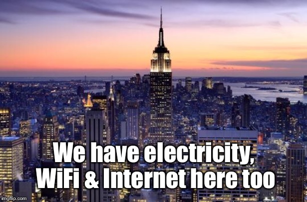 NEW YORK CITY | We have electricity, WiFi & Internet here too | image tagged in new york city | made w/ Imgflip meme maker