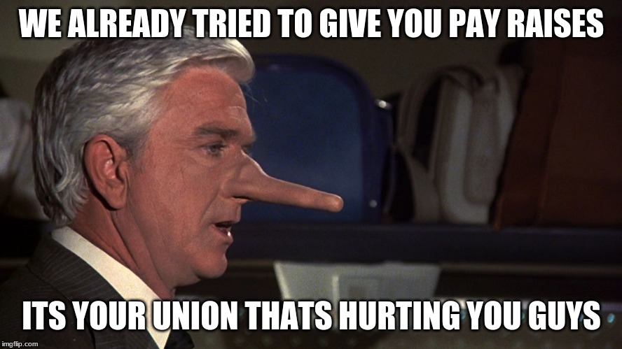 Airplane Pinocchio  | WE ALREADY TRIED TO GIVE YOU PAY RAISES; ITS YOUR UNION THATS HURTING YOU GUYS | image tagged in airplane pinocchio | made w/ Imgflip meme maker