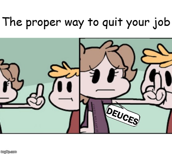 The proper way to quit your job; DEUCES; COVELL BELLAMY III | image tagged in middle finger in face proper way to quit job | made w/ Imgflip meme maker
