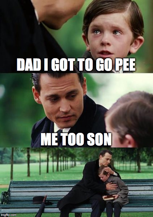 Finding Neverland | DAD I GOT TO GO PEE; ME TOO SON | image tagged in memes,finding neverland | made w/ Imgflip meme maker