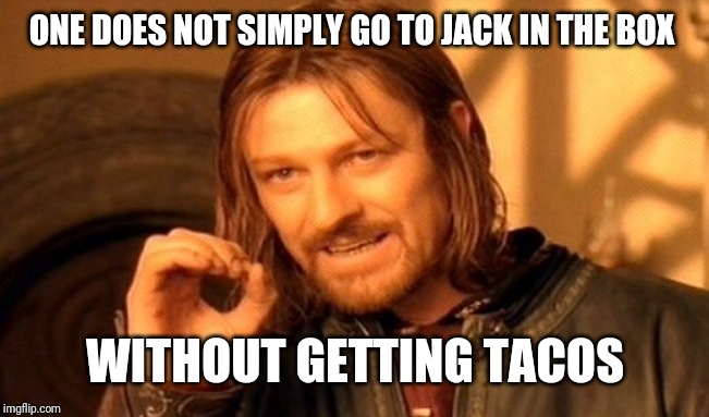 One Does Not Simply | ONE DOES NOT SIMPLY GO TO JACK IN THE BOX; WITHOUT GETTING TACOS | image tagged in memes,one does not simply | made w/ Imgflip meme maker