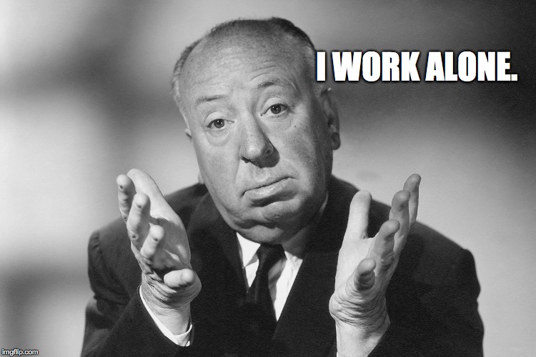 Alfred Hitchcock | I WORK ALONE. | image tagged in alfred hitchcock | made w/ Imgflip meme maker