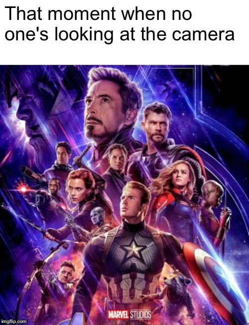 endgame poster | That moment when no one's looking at the camera | image tagged in endgame poster | made w/ Imgflip meme maker
