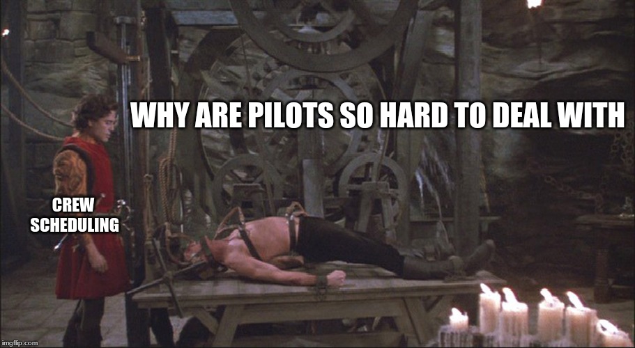 Princess Bride Torture | WHY ARE PILOTS SO HARD TO DEAL WITH; CREW SCHEDULING | image tagged in princess bride torture | made w/ Imgflip meme maker