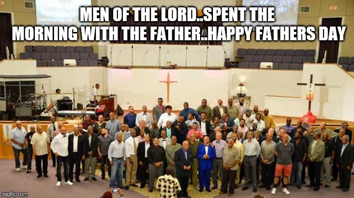 Jroc113 | MEN OF THE LORD..SPENT THE MORNING WITH THE FATHER..HAPPY FATHERS DAY | image tagged in fathers day | made w/ Imgflip meme maker