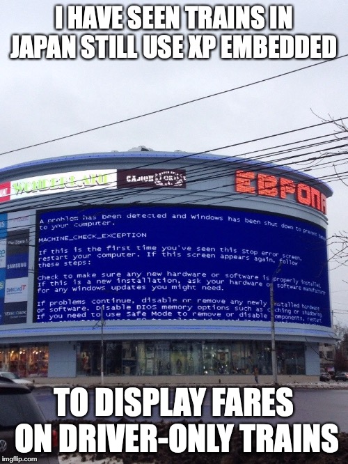 Company Billboard Uses XP | I HAVE SEEN TRAINS IN JAPAN STILL USE XP EMBEDDED; TO DISPLAY FARES ON DRIVER-ONLY TRAINS | image tagged in windows,windows xp,memes | made w/ Imgflip meme maker