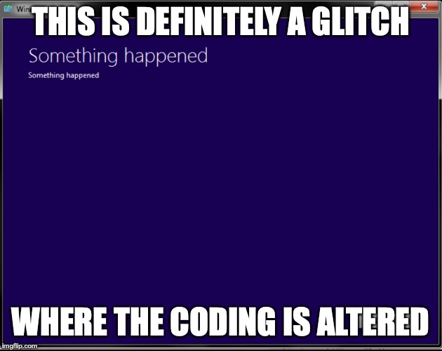 Empty Error | THIS IS DEFINITELY A GLITCH; WHERE THE CODING IS ALTERED | image tagged in error,windows,memes | made w/ Imgflip meme maker
