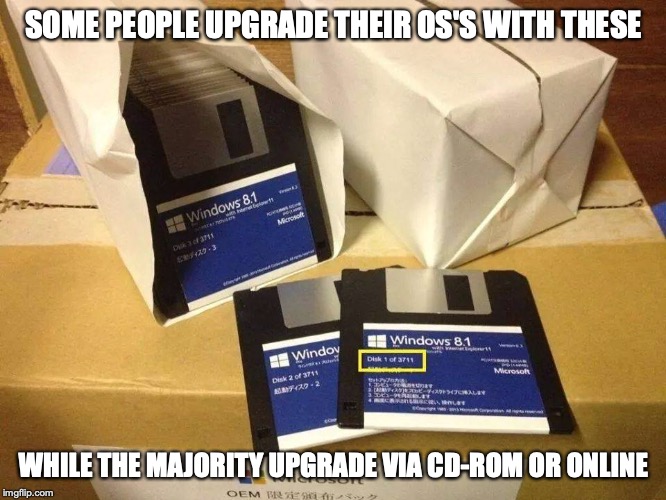 Windows 8 Floppy | SOME PEOPLE UPGRADE THEIR OS'S WITH THESE; WHILE THE MAJORITY UPGRADE VIA CD-ROM OR ONLINE | image tagged in floppy disc,memes,windows,windows 8,computer | made w/ Imgflip meme maker