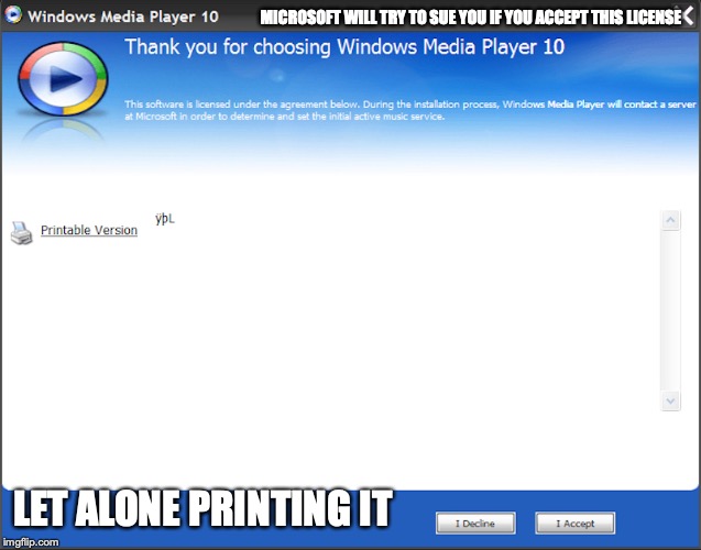Windows Media Player | MICROSOFT WILL TRY TO SUE YOU IF YOU ACCEPT THIS LICENSE; LET ALONE PRINTING IT | image tagged in windows,media player,memes | made w/ Imgflip meme maker