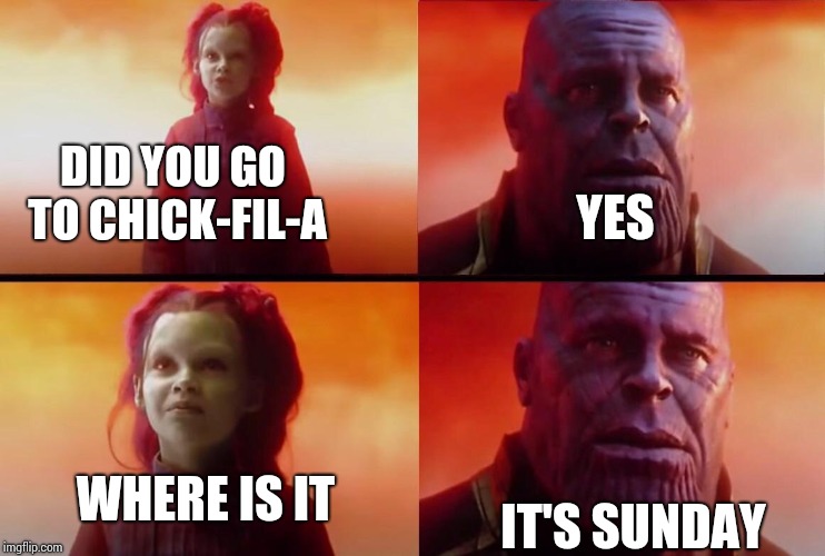 What did it cost? | DID YOU GO TO CHICK-FIL-A; YES; WHERE IS IT; IT'S SUNDAY | image tagged in what did it cost | made w/ Imgflip meme maker