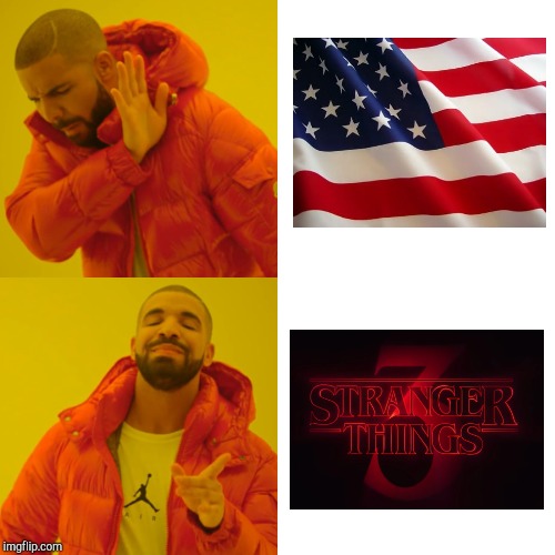 Me on the 4th of July | image tagged in memes,drake hotline bling,fourth of july,stranger things,stranger things 3,independence day | made w/ Imgflip meme maker