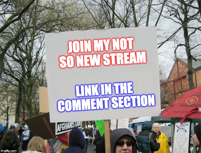 Blank protest sign | JOIN MY NOT SO NEW STREAM; LINK IN THE COMMENT SECTION | image tagged in blank protest sign | made w/ Imgflip meme maker