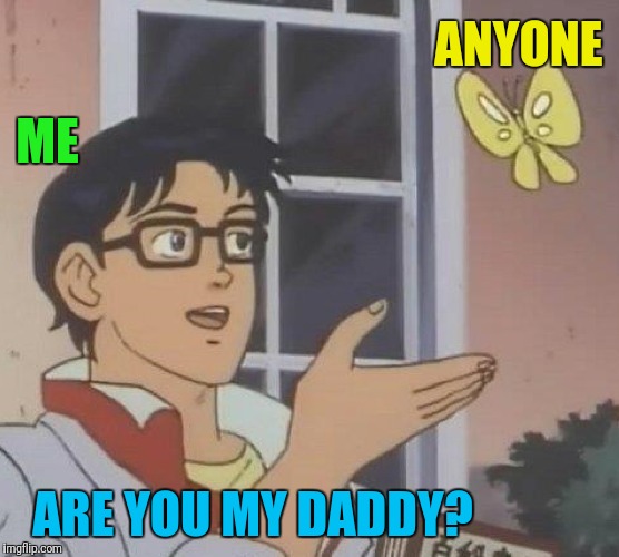 Happy Father's Day | ANYONE; ME; ARE YOU MY DADDY? | image tagged in memes,is this a pigeon | made w/ Imgflip meme maker