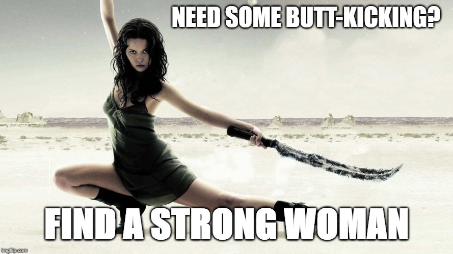 Summer Glau Serenity | NEED SOME BUTT-KICKING? FIND A STRONG WOMAN | image tagged in summer glau serenity | made w/ Imgflip meme maker