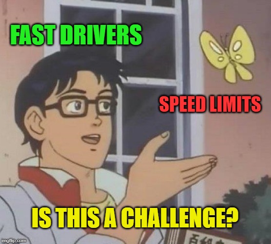 Go double the limit or you're not a real speed freak | FAST DRIVERS; SPEED LIMITS; IS THIS A CHALLENGE? | image tagged in memes,is this a pigeon,speed limit,challenge,don't speed | made w/ Imgflip meme maker