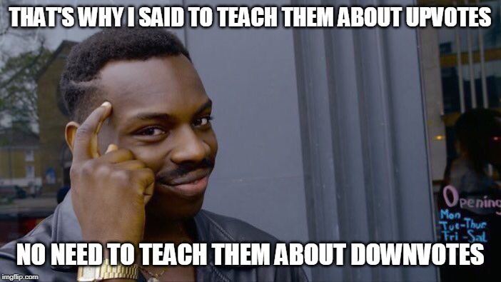 Roll Safe Think About It Meme | THAT'S WHY I SAID TO TEACH THEM ABOUT UPVOTES NO NEED TO TEACH THEM ABOUT DOWNVOTES | image tagged in memes,roll safe think about it | made w/ Imgflip meme maker