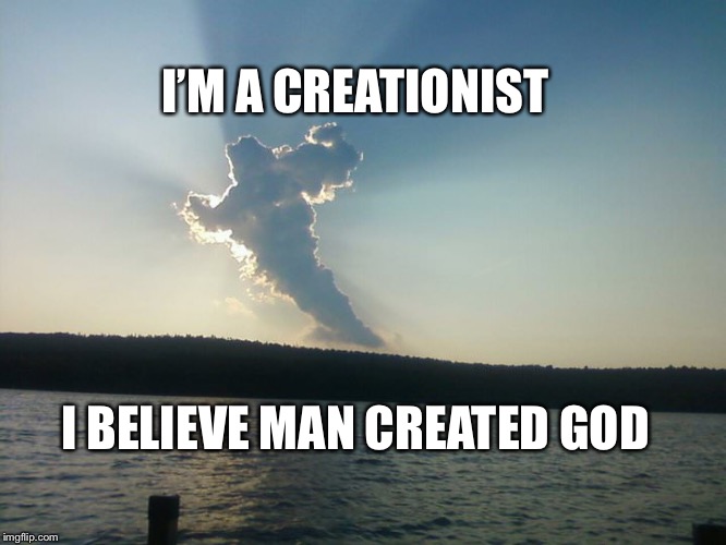Cloud At Me Bro | I’M A CREATIONIST; I BELIEVE MAN CREATED GOD | image tagged in cloud at me bro | made w/ Imgflip meme maker
