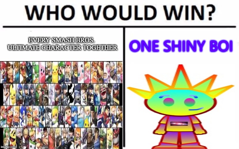 Not even they can beat him! | EVERY SMASH BROS. ULTIMATE CHARACTER TOGETHER; ONE SHINY BOI | image tagged in really | made w/ Imgflip meme maker