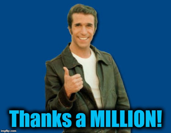 the Fonz | Thanks a MILLION! | image tagged in the fonz | made w/ Imgflip meme maker