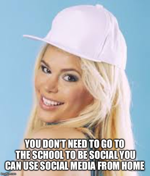 Maria Durbani | YOU DON’T NEED TO GO TO THE SCHOOL TO BE SOCIAL YOU CAN USE SOCIAL MEDIA FROM HOME | image tagged in maria durbani | made w/ Imgflip meme maker