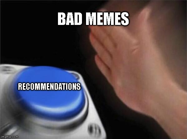 Blank Nut Button Meme | BAD MEMES; RECOMMENDATIONS | image tagged in memes,blank nut button | made w/ Imgflip meme maker