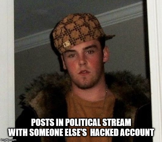 Douchebag | POSTS IN POLITICAL STREAM WITH SOMEONE ELSE'S  HACKED ACCOUNT | image tagged in douchebag | made w/ Imgflip meme maker