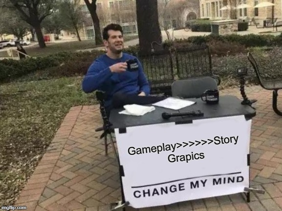 Change My Mind | Gameplay>>>>>>Story Grapics | image tagged in memes,change my mind | made w/ Imgflip meme maker