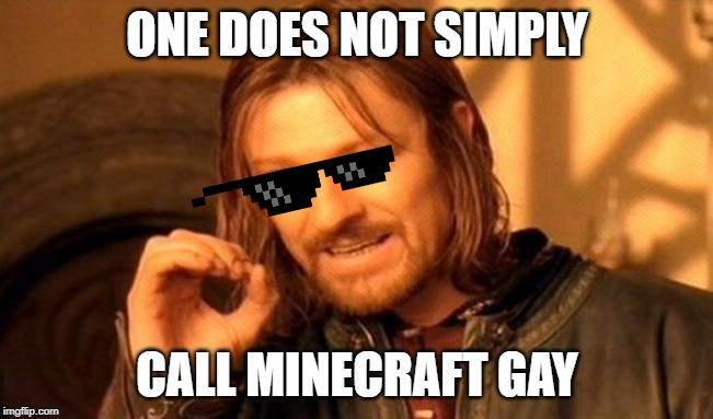 One Does Not Simply Meme | ONE DOES NOT SIMPLY; CALL MINECRAFT GAY | image tagged in memes,one does not simply | made w/ Imgflip meme maker