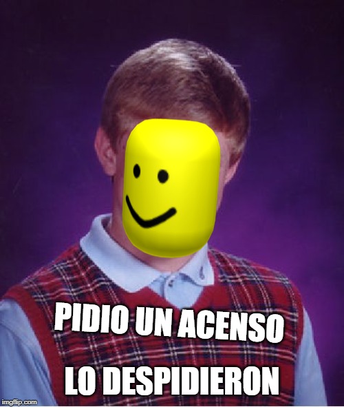 Bad Luck Brian Meme | LO DESPIDIERON; PIDIO UN ACENSO | image tagged in memes,bad luck brian | made w/ Imgflip meme maker