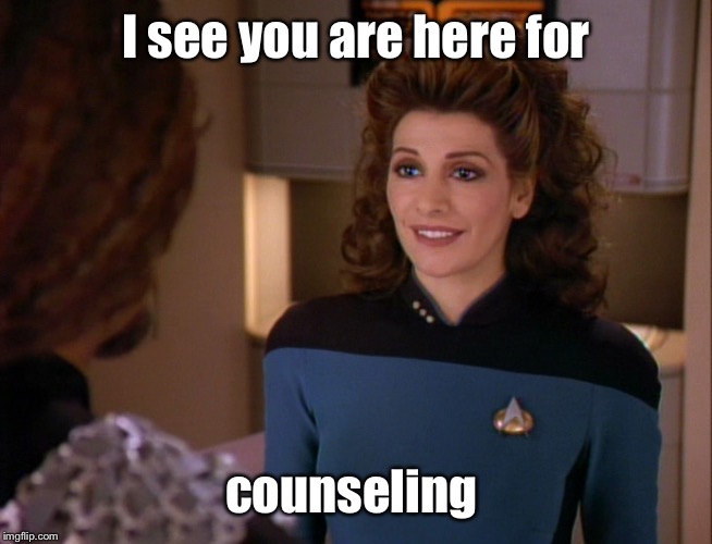 Counselor Troi Talking to Worf | I see you are here for counseling | image tagged in counselor troi talking to worf | made w/ Imgflip meme maker