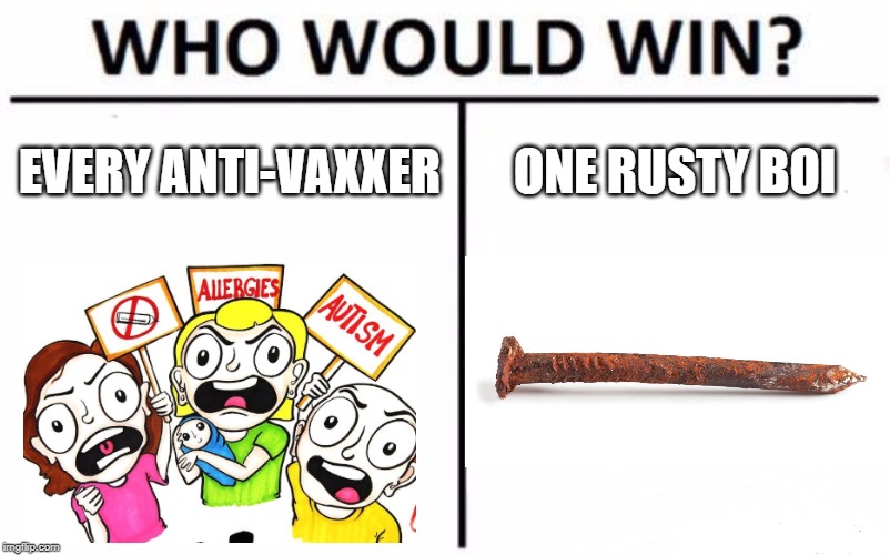 anti-vaxxers face reality | EVERY ANTI-VAXXER; ONE RUSTY BOI | image tagged in memes,who would win | made w/ Imgflip meme maker