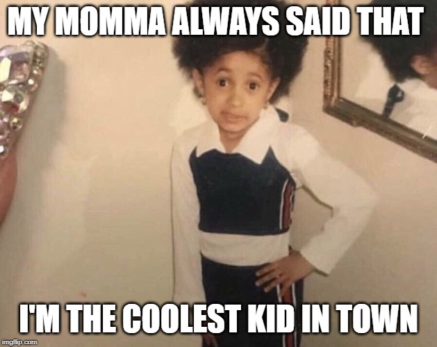My Momma Said | MY MOMMA ALWAYS SAID THAT; I'M THE COOLEST KID IN TOWN | image tagged in my momma said | made w/ Imgflip meme maker