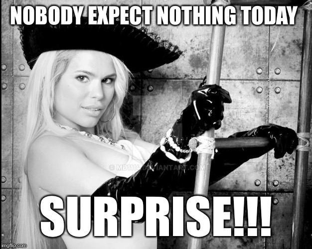 Maria Durbani | NOBODY EXPECT NOTHING TODAY SURPRISE!!! | image tagged in maria durbani | made w/ Imgflip meme maker