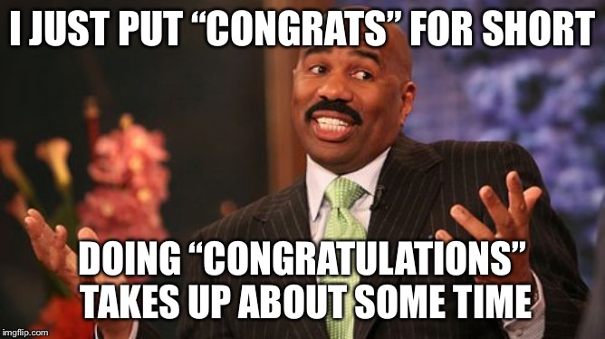 Steve Harvey Meme | I JUST PUT “CONGRATS” FOR SHORT DOING “CONGRATULATIONS” TAKES UP ABOUT SOME TIME | image tagged in memes,steve harvey | made w/ Imgflip meme maker
