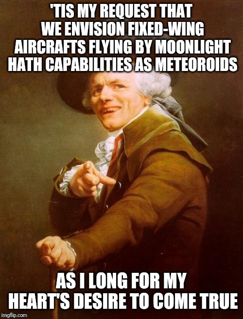 Back to 2010 | 'TIS MY REQUEST THAT WE ENVISION FIXED-WING AIRCRAFTS FLYING BY MOONLIGHT HATH CAPABILITIES AS METEOROIDS; AS I LONG FOR MY HEART'S DESIRE TO COME TRUE | image tagged in memes,joseph ducreux,bob,airplanes,fellow kids | made w/ Imgflip meme maker