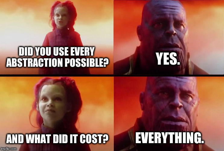 Meme: (child) Gamora: “Did you use every abstraction possible?”. Thanos, “Yes.”. Gamora: “And what did it cost?”. Thanos (on the verge of tears), “Everything.”