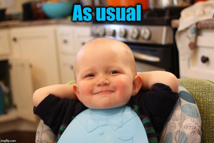 Baby Boss Relaxed Smug Content | As usual | image tagged in baby boss relaxed smug content | made w/ Imgflip meme maker