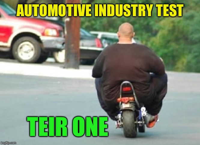 Fat Biker | AUTOMOTIVE INDUSTRY TEST TEIR ONE | image tagged in fat biker | made w/ Imgflip meme maker