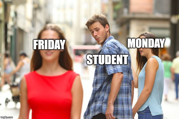 FRIDAY STUDENT MONDAY | image tagged in memes,distracted boyfriend | made w/ Imgflip meme maker
