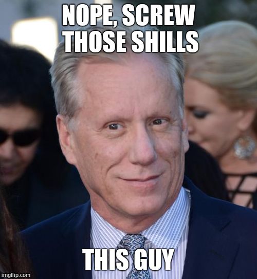 James Woods | NOPE, SCREW THOSE SHILLS THIS GUY | image tagged in james woods | made w/ Imgflip meme maker