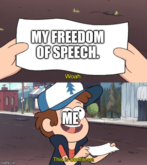 This is Worthless | MY FREEDOM OF SPEECH. ME | image tagged in this is worthless | made w/ Imgflip meme maker