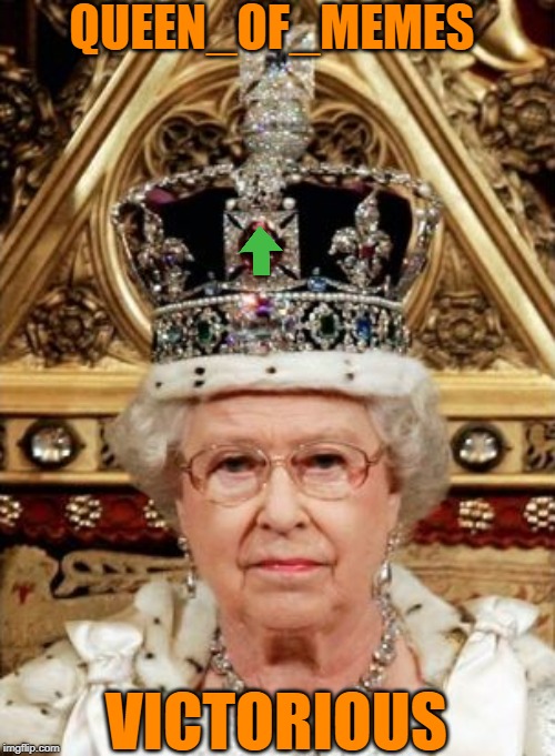 Happy and Glorious | QUEEN_OF_MEMES; VICTORIOUS | image tagged in queen elizabeth,upvotes,lol,crown | made w/ Imgflip meme maker