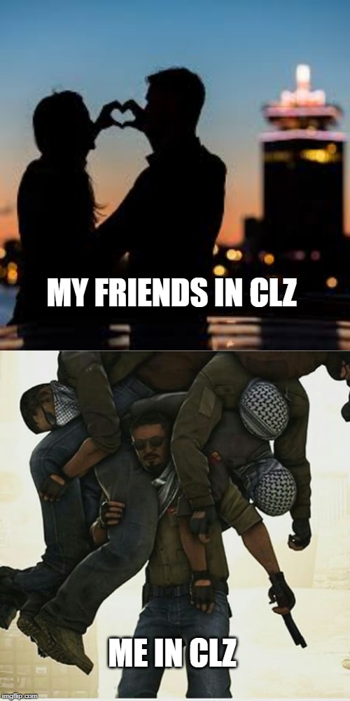 MY FRIENDS IN CLZ; ME IN CLZ | image tagged in csgo carry | made w/ Imgflip meme maker